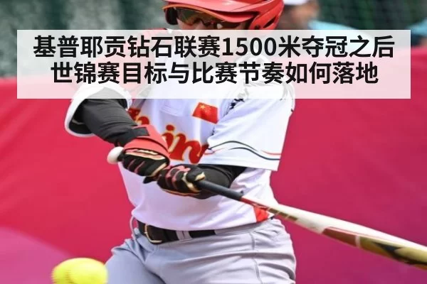 基普耶贡钻石联赛1500米夺冠之后世锦赛目标与比赛节奏如何落地 | YAMEISPORTS